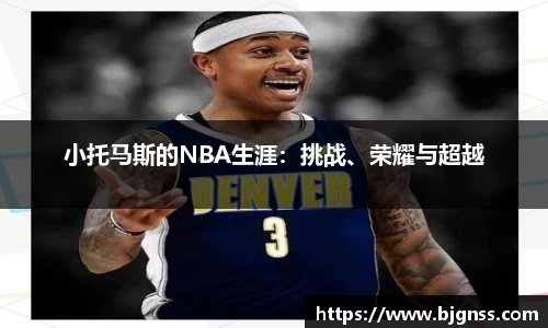 小托马斯的NBA生涯：挑战、荣耀与超越